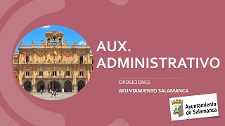Acceso a la información, temario, precios, informática, pruebas, etc. del curso de la oposición a Auxiliar administrativo del Ayuntamiento de Salamanca